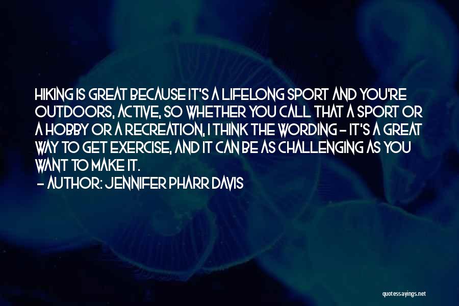 Jennifer Pharr Davis Quotes: Hiking Is Great Because It's A Lifelong Sport And You're Outdoors, Active, So Whether You Call That A Sport Or