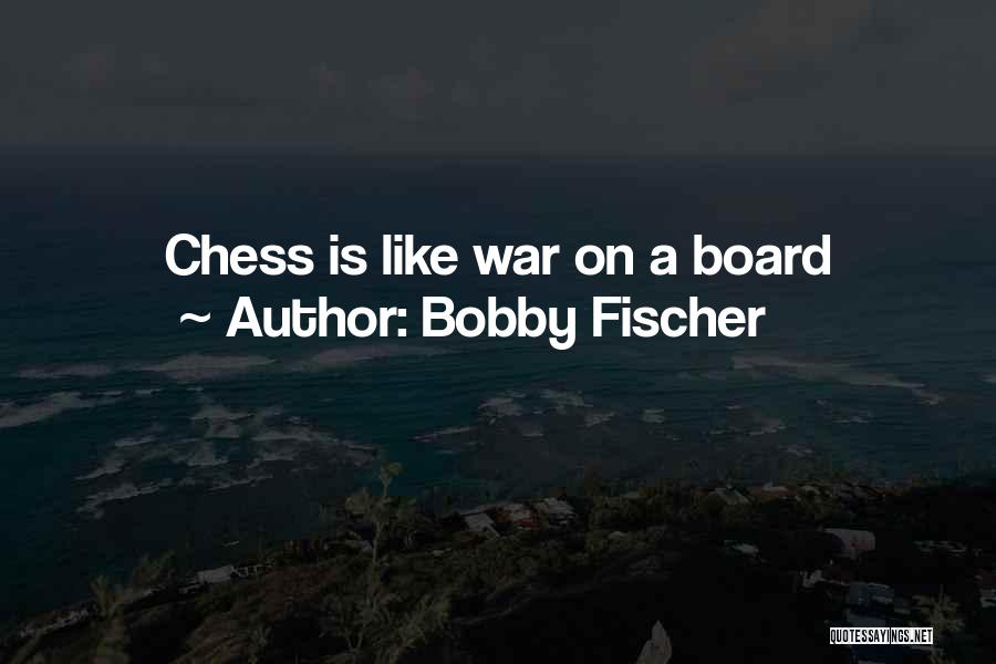 Bobby Fischer Quotes: Chess Is Like War On A Board