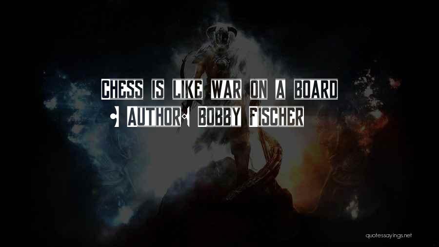 Bobby Fischer Quotes: Chess Is Like War On A Board
