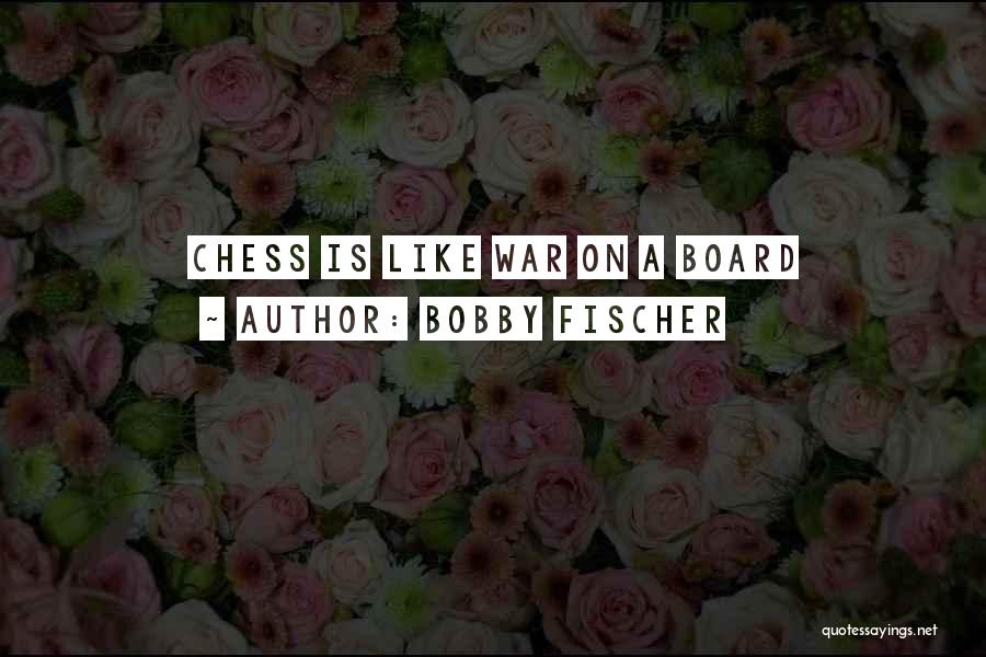 Bobby Fischer Quotes: Chess Is Like War On A Board