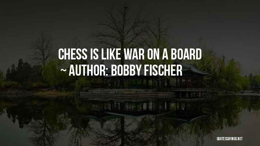 Bobby Fischer Quotes: Chess Is Like War On A Board