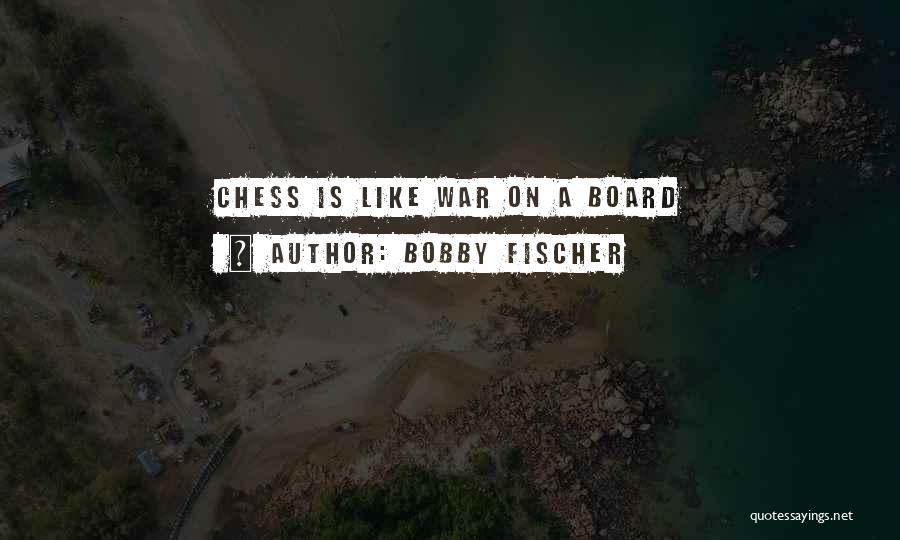 Bobby Fischer Quotes: Chess Is Like War On A Board