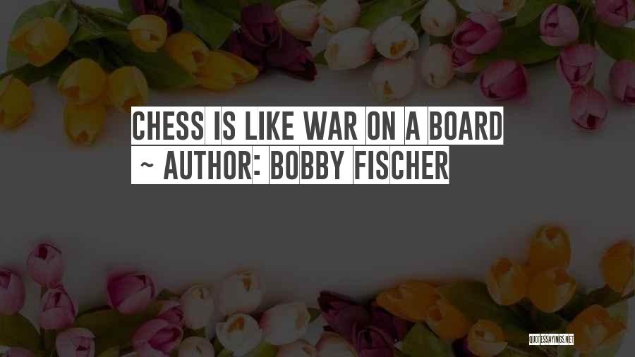 Bobby Fischer Quotes: Chess Is Like War On A Board