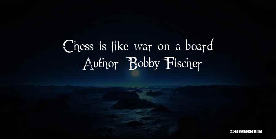 Bobby Fischer Quotes: Chess Is Like War On A Board
