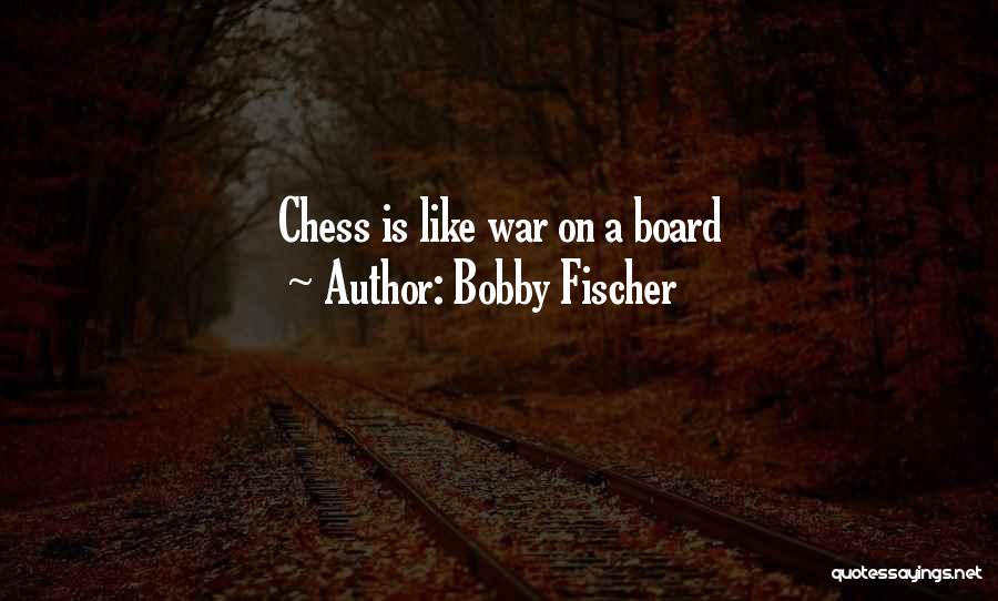 Bobby Fischer Quotes: Chess Is Like War On A Board