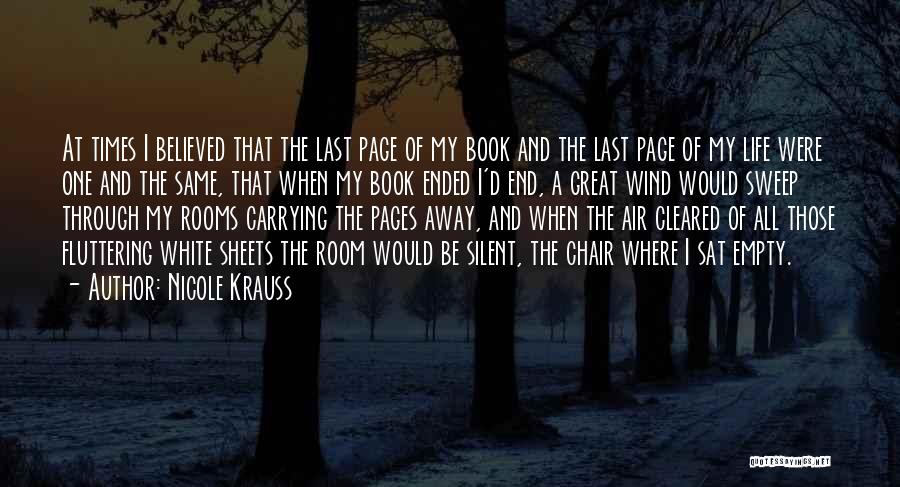 Nicole Krauss Quotes: At Times I Believed That The Last Page Of My Book And The Last Page Of My Life Were One