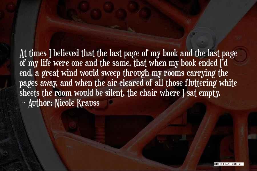 Nicole Krauss Quotes: At Times I Believed That The Last Page Of My Book And The Last Page Of My Life Were One