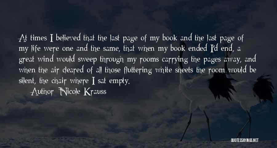 Nicole Krauss Quotes: At Times I Believed That The Last Page Of My Book And The Last Page Of My Life Were One