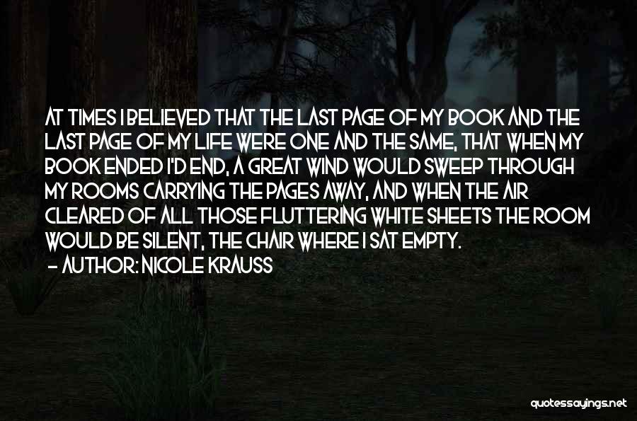 Nicole Krauss Quotes: At Times I Believed That The Last Page Of My Book And The Last Page Of My Life Were One