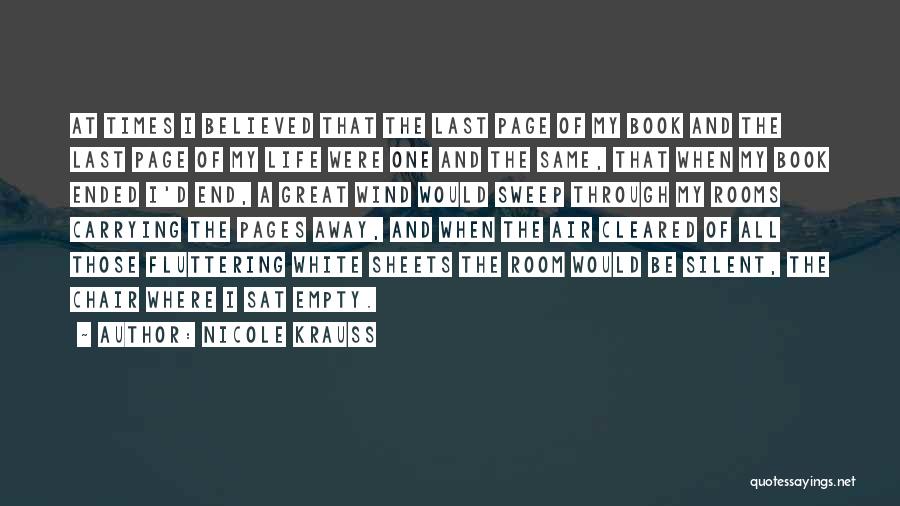 Nicole Krauss Quotes: At Times I Believed That The Last Page Of My Book And The Last Page Of My Life Were One