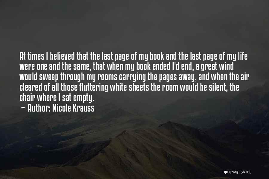 Nicole Krauss Quotes: At Times I Believed That The Last Page Of My Book And The Last Page Of My Life Were One