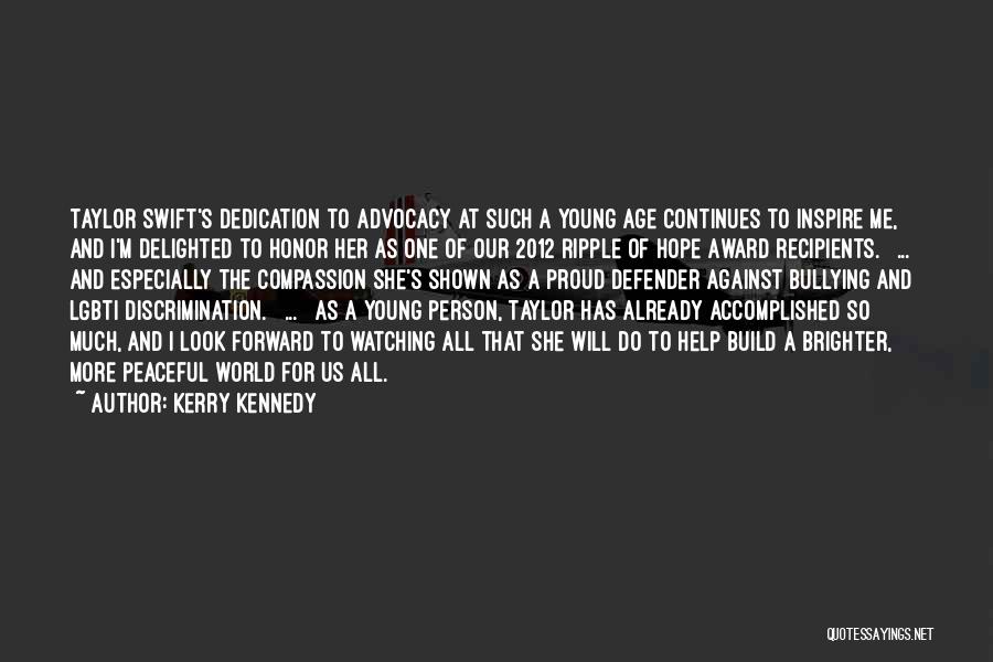 Kerry Kennedy Quotes: Taylor Swift's Dedication To Advocacy At Such A Young Age Continues To Inspire Me, And I'm Delighted To Honor Her