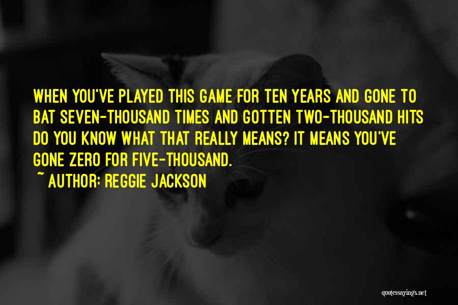 Reggie Jackson Quotes: When You've Played This Game For Ten Years And Gone To Bat Seven-thousand Times And Gotten Two-thousand Hits Do You