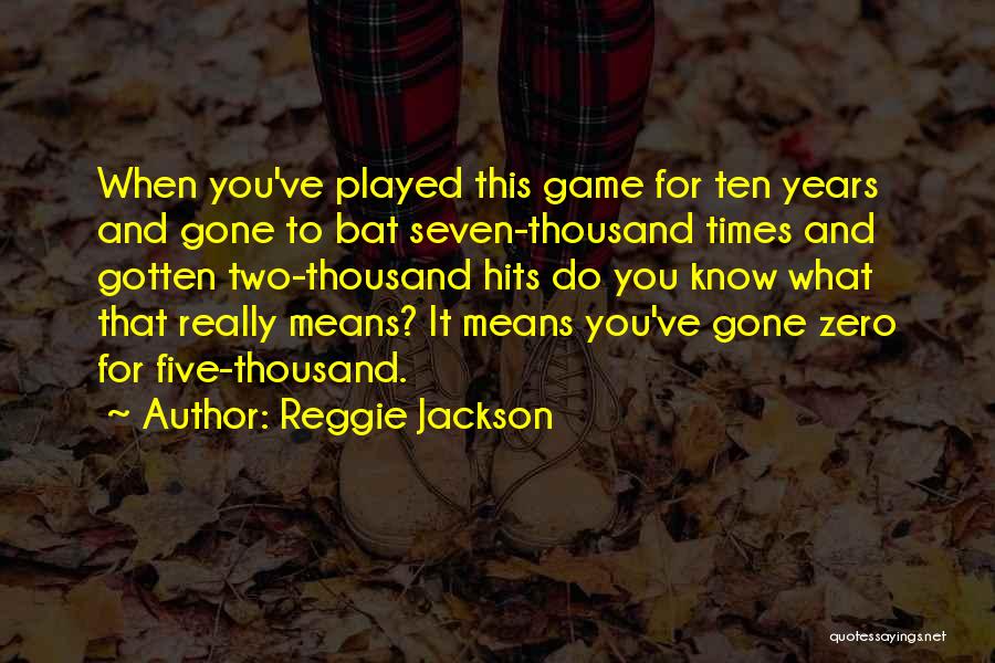 Reggie Jackson Quotes: When You've Played This Game For Ten Years And Gone To Bat Seven-thousand Times And Gotten Two-thousand Hits Do You