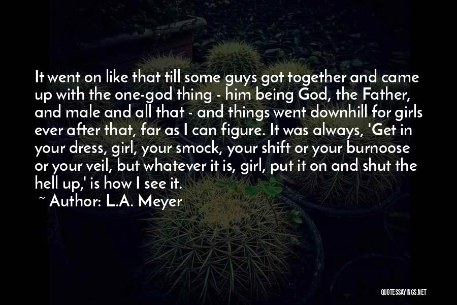 L.A. Meyer Quotes: It Went On Like That Till Some Guys Got Together And Came Up With The One-god Thing - Him Being