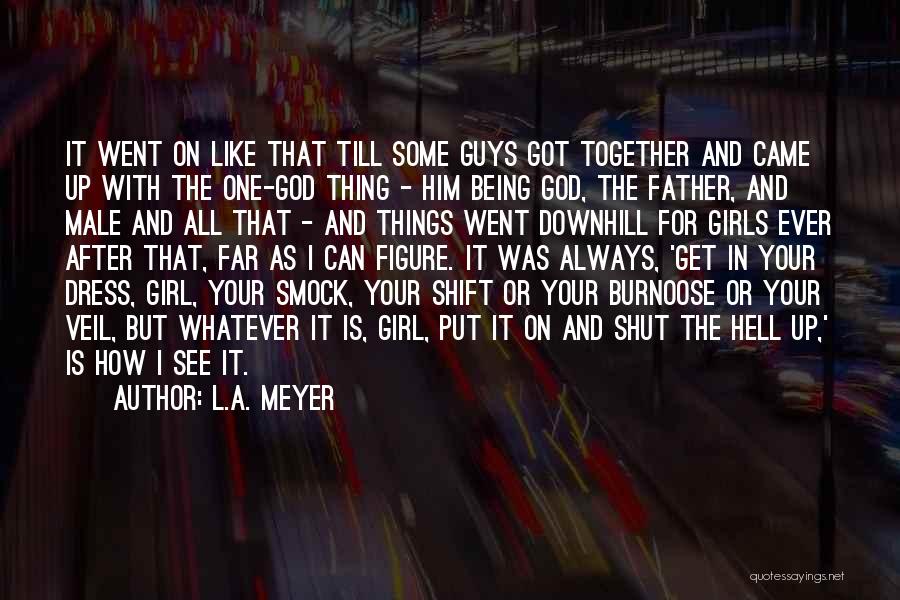 L.A. Meyer Quotes: It Went On Like That Till Some Guys Got Together And Came Up With The One-god Thing - Him Being