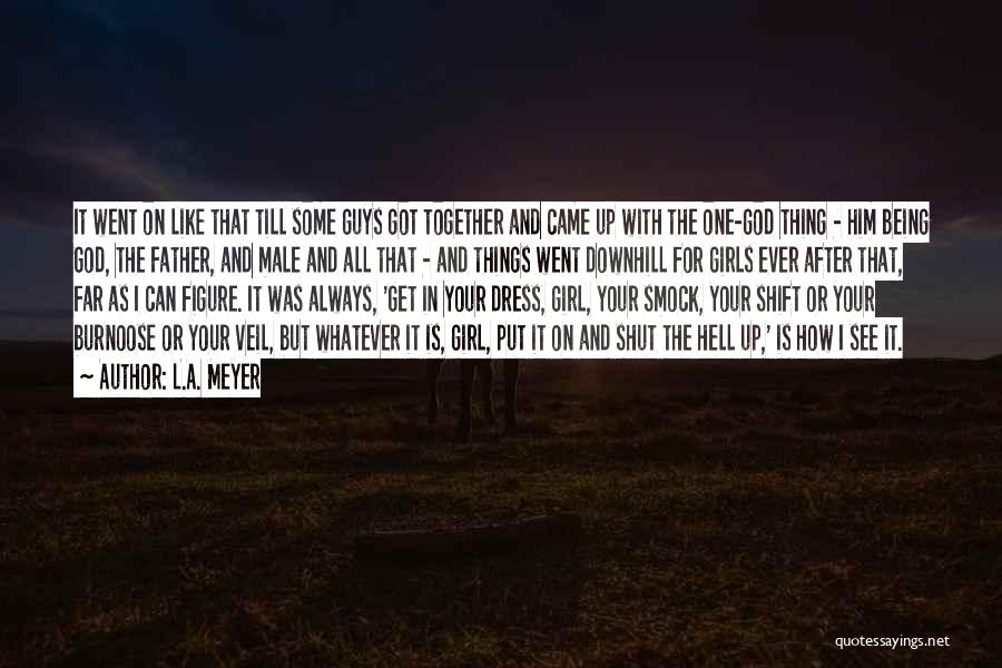 L.A. Meyer Quotes: It Went On Like That Till Some Guys Got Together And Came Up With The One-god Thing - Him Being
