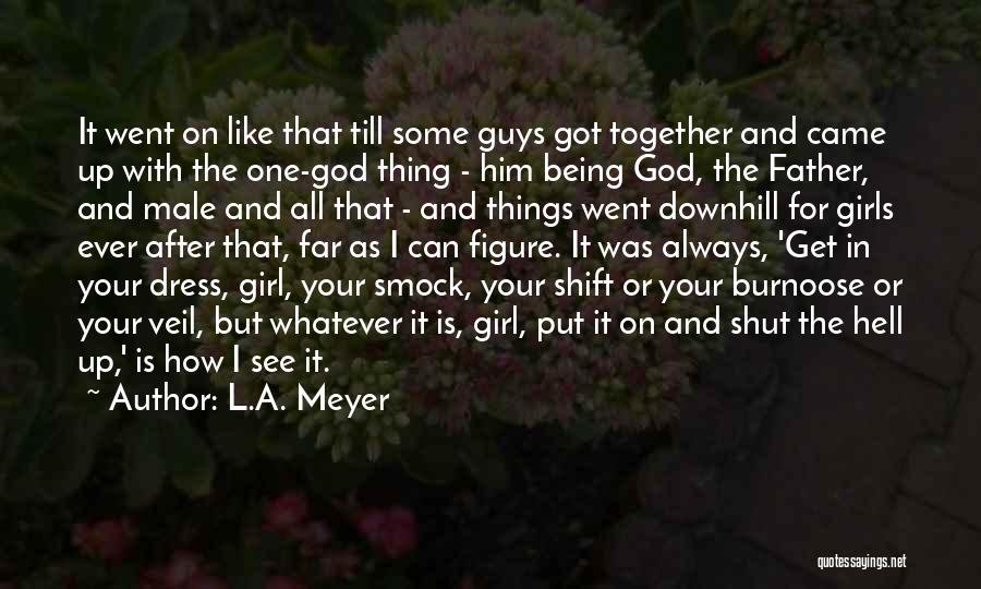 L.A. Meyer Quotes: It Went On Like That Till Some Guys Got Together And Came Up With The One-god Thing - Him Being
