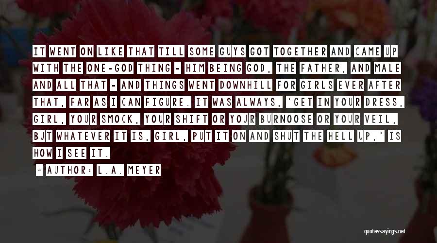L.A. Meyer Quotes: It Went On Like That Till Some Guys Got Together And Came Up With The One-god Thing - Him Being