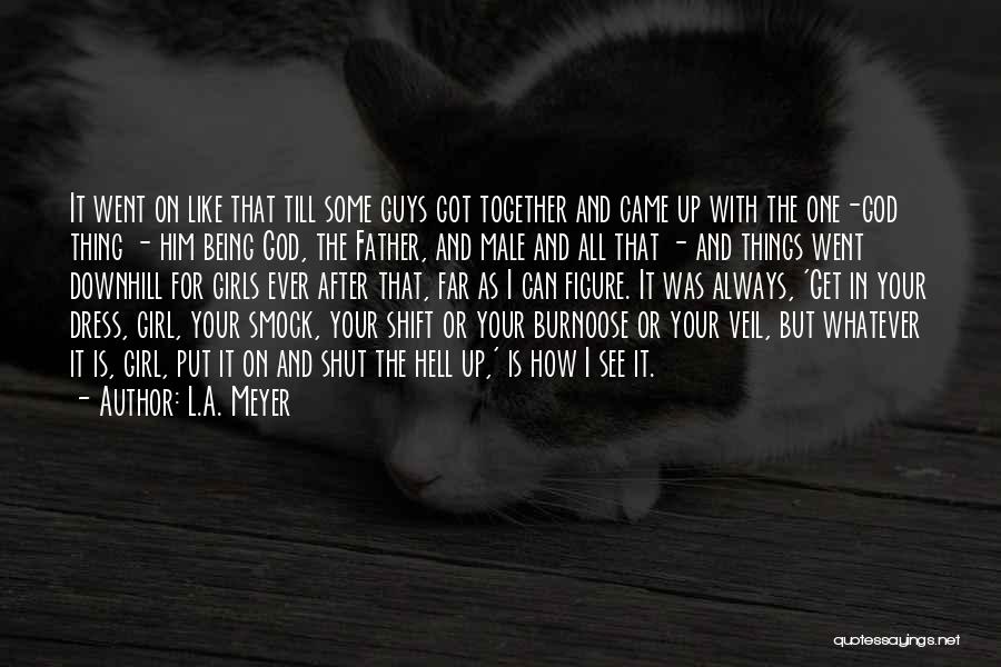 L.A. Meyer Quotes: It Went On Like That Till Some Guys Got Together And Came Up With The One-god Thing - Him Being