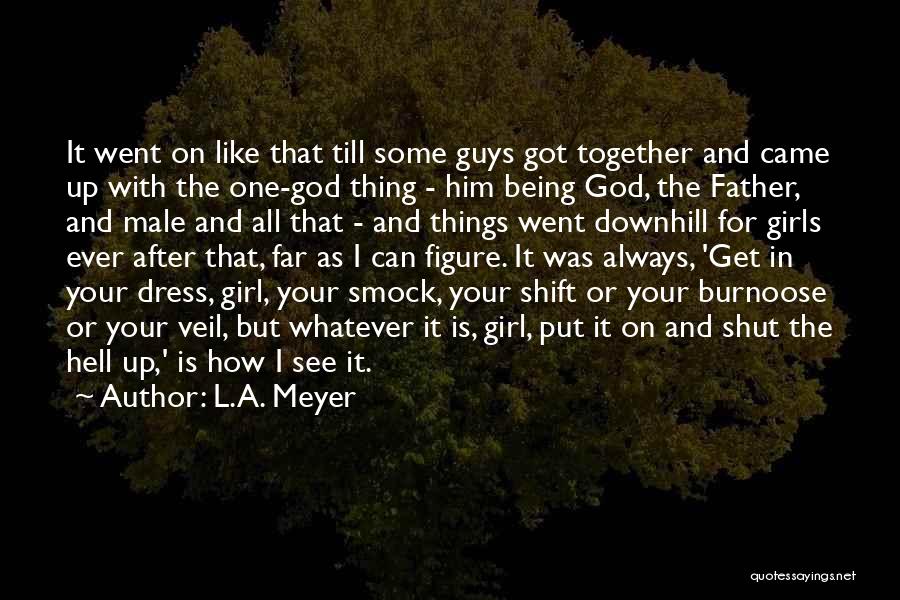 L.A. Meyer Quotes: It Went On Like That Till Some Guys Got Together And Came Up With The One-god Thing - Him Being