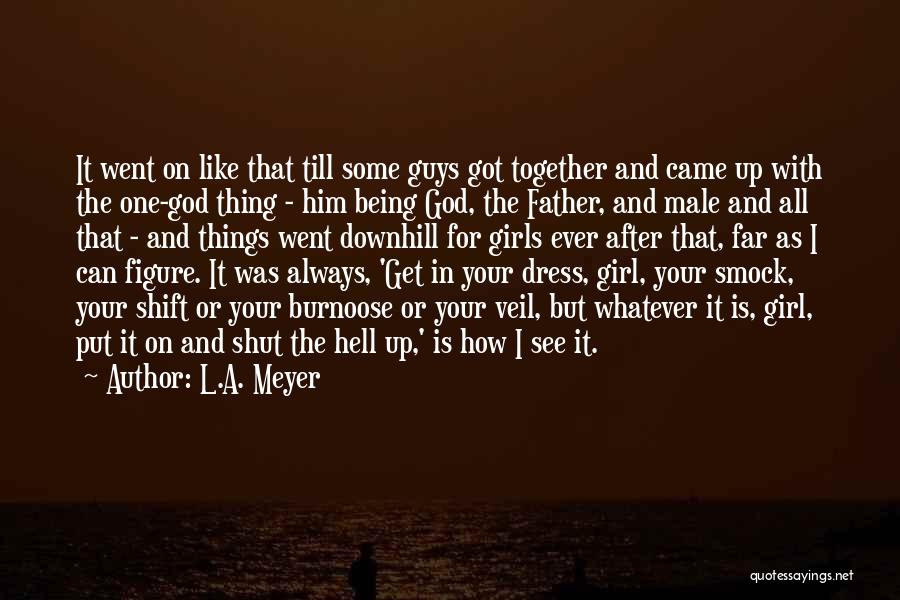 L.A. Meyer Quotes: It Went On Like That Till Some Guys Got Together And Came Up With The One-god Thing - Him Being