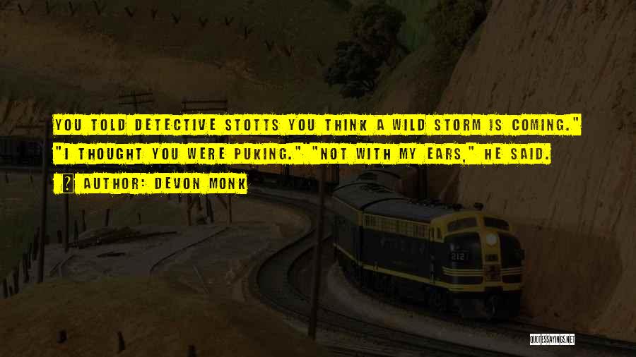 Devon Monk Quotes: You Told Detective Stotts You Think A Wild Storm Is Coming. I Thought You Were Puking. Not With My Ears,