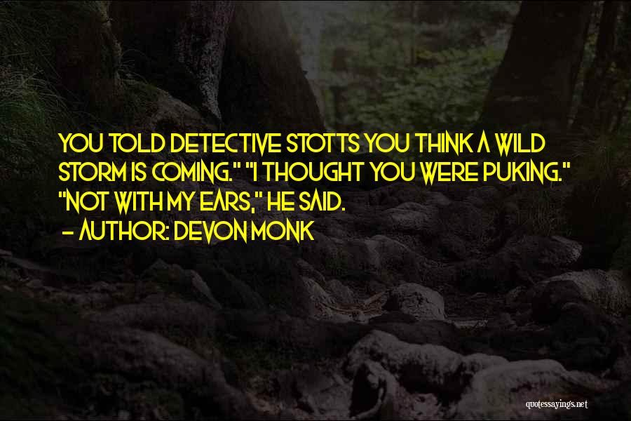 Devon Monk Quotes: You Told Detective Stotts You Think A Wild Storm Is Coming. I Thought You Were Puking. Not With My Ears,