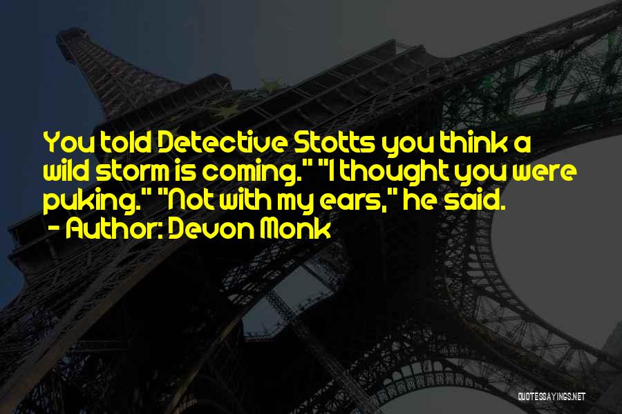 Devon Monk Quotes: You Told Detective Stotts You Think A Wild Storm Is Coming. I Thought You Were Puking. Not With My Ears,