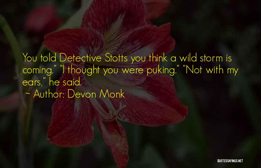 Devon Monk Quotes: You Told Detective Stotts You Think A Wild Storm Is Coming. I Thought You Were Puking. Not With My Ears,