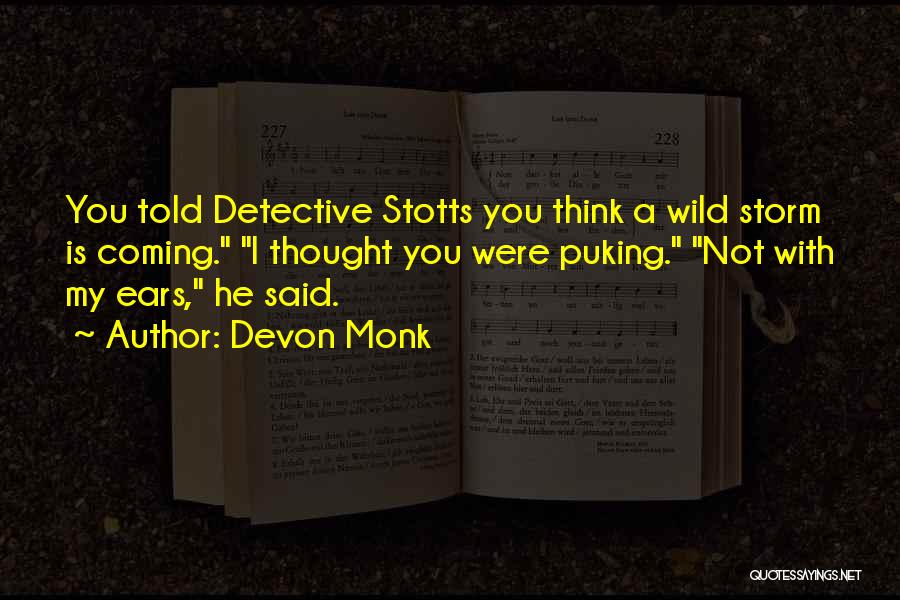 Devon Monk Quotes: You Told Detective Stotts You Think A Wild Storm Is Coming. I Thought You Were Puking. Not With My Ears,
