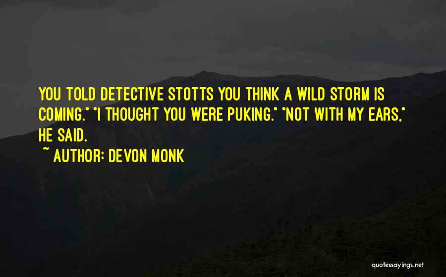 Devon Monk Quotes: You Told Detective Stotts You Think A Wild Storm Is Coming. I Thought You Were Puking. Not With My Ears,