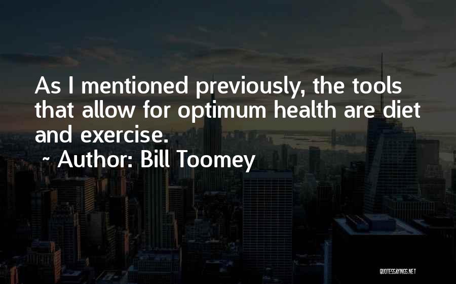 Bill Toomey Quotes: As I Mentioned Previously, The Tools That Allow For Optimum Health Are Diet And Exercise.