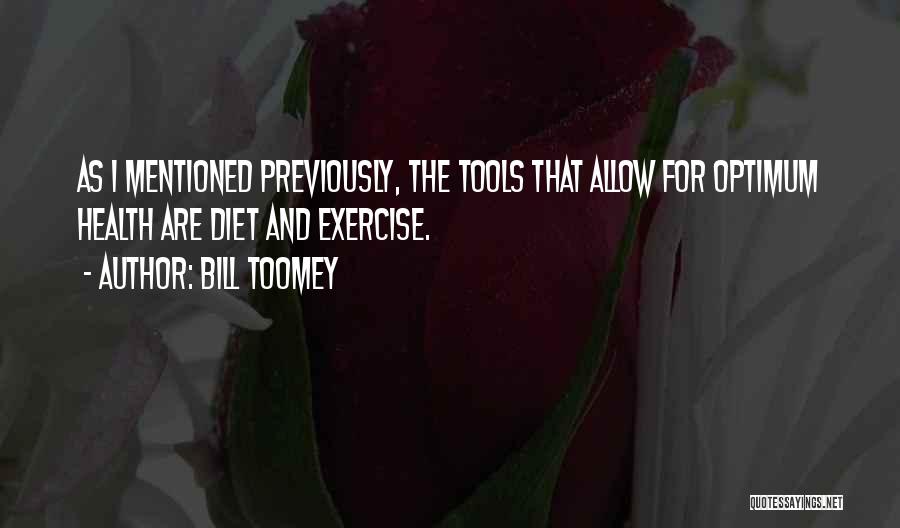 Bill Toomey Quotes: As I Mentioned Previously, The Tools That Allow For Optimum Health Are Diet And Exercise.