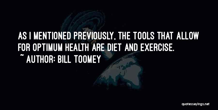 Bill Toomey Quotes: As I Mentioned Previously, The Tools That Allow For Optimum Health Are Diet And Exercise.