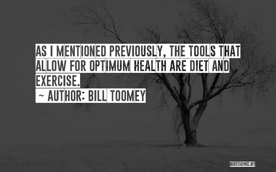 Bill Toomey Quotes: As I Mentioned Previously, The Tools That Allow For Optimum Health Are Diet And Exercise.
