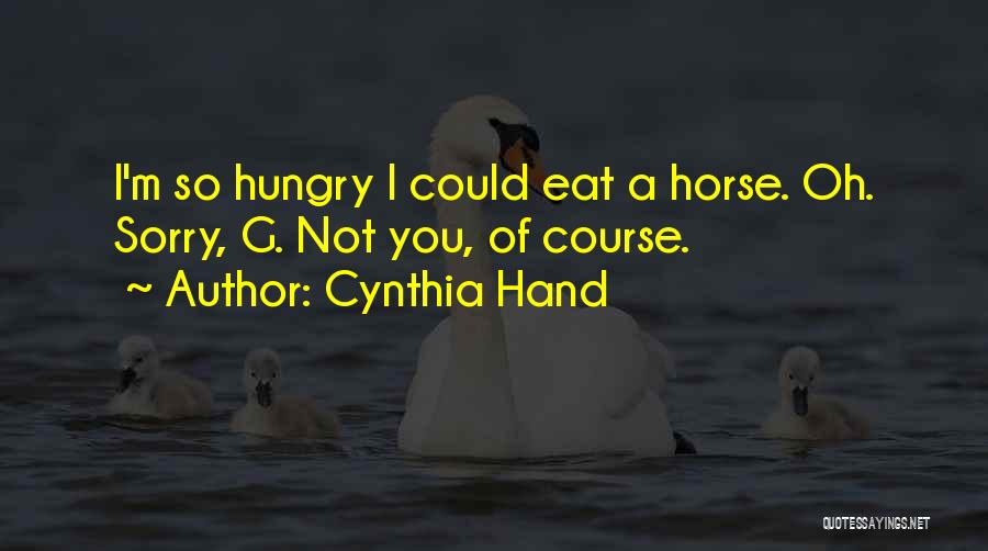 Cynthia Hand Quotes: I'm So Hungry I Could Eat A Horse. Oh. Sorry, G. Not You, Of Course.