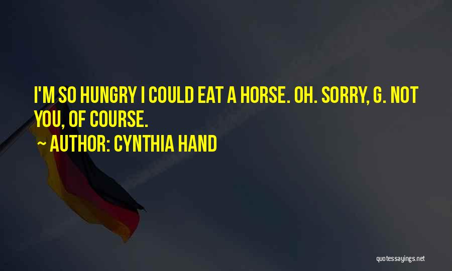 Cynthia Hand Quotes: I'm So Hungry I Could Eat A Horse. Oh. Sorry, G. Not You, Of Course.