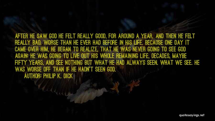 Philip K. Dick Quotes: After He Saw God He Felt Really Good, For Around A Year. And Then He Felt Really Bad. Worse Than