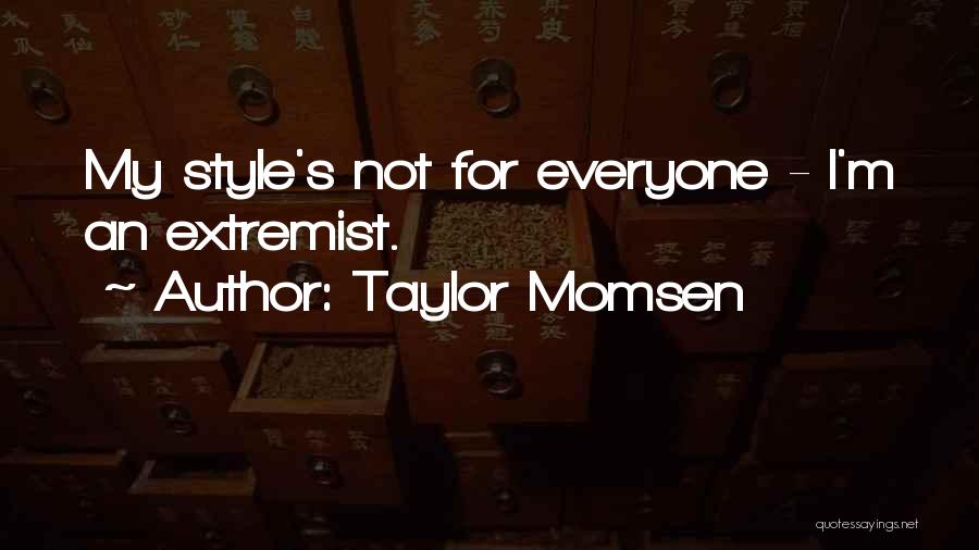 Taylor Momsen Quotes: My Style's Not For Everyone - I'm An Extremist.