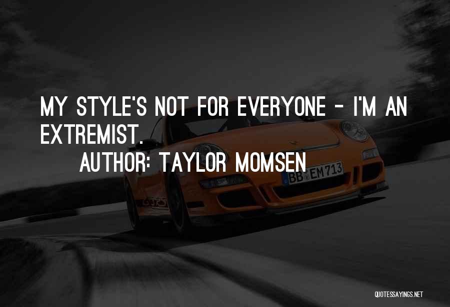 Taylor Momsen Quotes: My Style's Not For Everyone - I'm An Extremist.