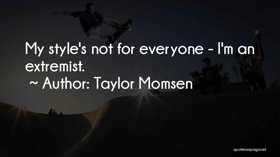 Taylor Momsen Quotes: My Style's Not For Everyone - I'm An Extremist.