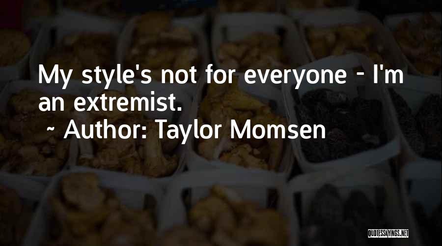 Taylor Momsen Quotes: My Style's Not For Everyone - I'm An Extremist.