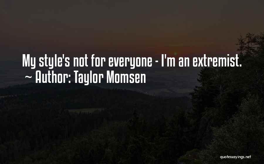 Taylor Momsen Quotes: My Style's Not For Everyone - I'm An Extremist.