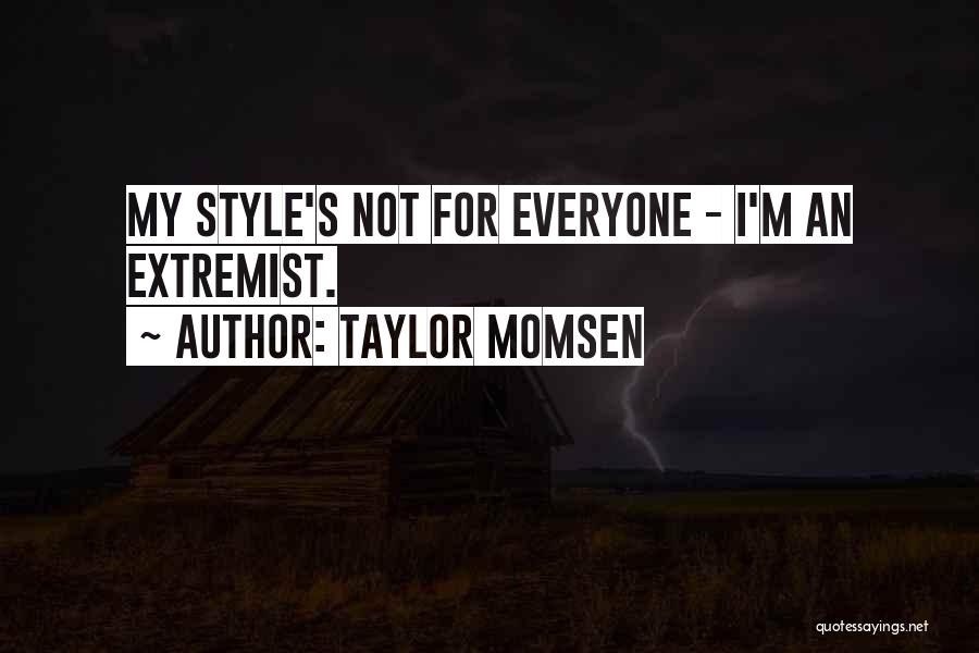 Taylor Momsen Quotes: My Style's Not For Everyone - I'm An Extremist.