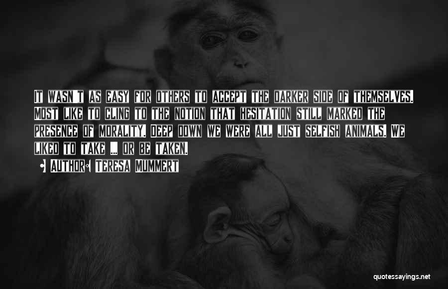 Teresa Mummert Quotes: It Wasn't As Easy For Others To Accept The Darker Side Of Themselves. Most Like To Cling To The Notion