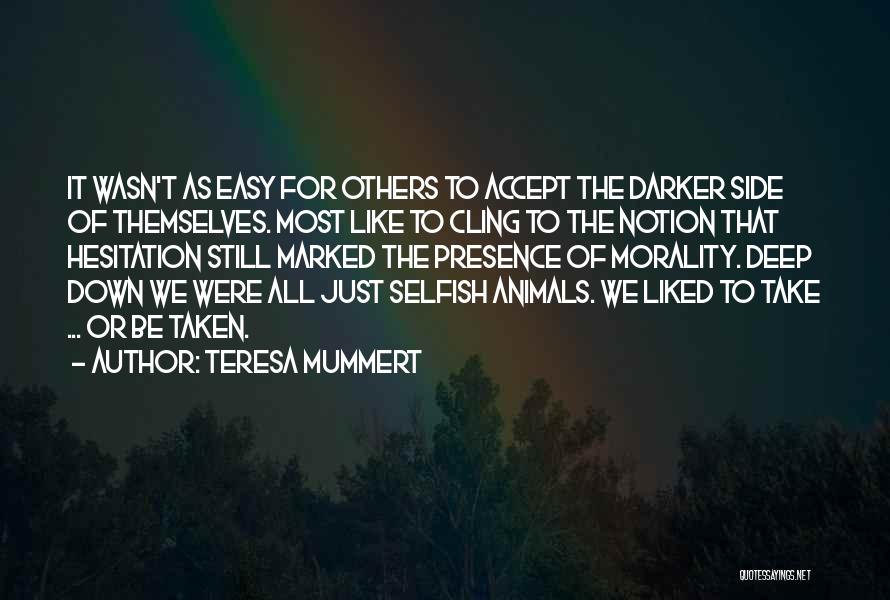 Teresa Mummert Quotes: It Wasn't As Easy For Others To Accept The Darker Side Of Themselves. Most Like To Cling To The Notion