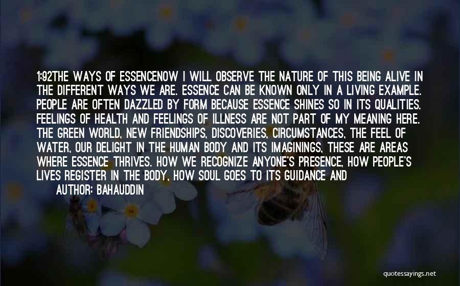 Bahauddin Quotes: 1:92the Ways Of Essencenow I Will Observe The Nature Of This Being Alive In The Different Ways We Are. Essence