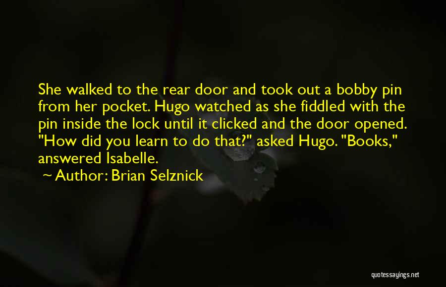 Brian Selznick Quotes: She Walked To The Rear Door And Took Out A Bobby Pin From Her Pocket. Hugo Watched As She Fiddled