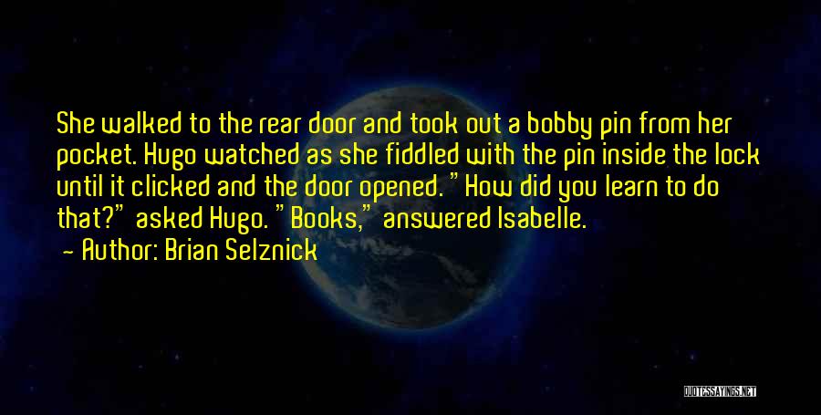 Brian Selznick Quotes: She Walked To The Rear Door And Took Out A Bobby Pin From Her Pocket. Hugo Watched As She Fiddled